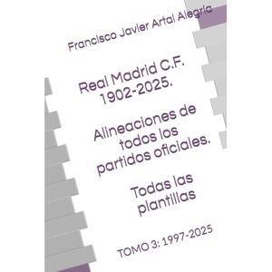 Artal Alegría, Francisco Javier Real Madrid C.F. 1902-2025. Alineaciones de todos los partidos oficiales. Todas las plantillas: TOMO 3: 1997-2025 (CLUBES DE FÚTBOL) Artal Alegría, Francisco Javier Real Madrid C.F. 1902-2025. Alineaciones de todos los partidos oficiales. Todas las plantillas: TOMO 3: 1997-2025 (CLUBES DE FÚTBOL)