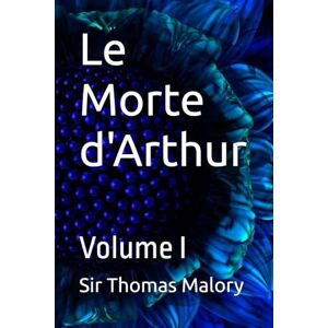 Malory, Sir Thomas Le Morte d'Arthur: Volume I Malory, Sir Thomas Le Morte d'Arthur: Volume I
