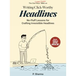 Sharma, P. The One-Hour Street Smart MBA on Writing Click-Worthy Headlines: No-Fluff Lessons for Crafting Irresistible Headlines Sharma, P. The One-Hour Street Smart MBA on Writing Click-Worthy Headlines: No-Fluff Lessons for Crafting Irresistible Headlines