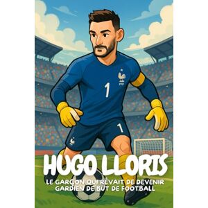 Elton, Anton Hugo Lloris: Une biographie inspirante pour les jeunes passionnés de football Elton, Anton Hugo Lloris: Une biographie inspirante pour les jeunes passionnés de football