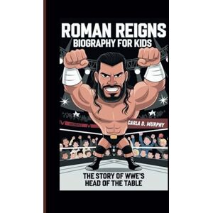 Murphy, Carla D. ROMAN REIGNS BIOGRAPHY FOR KIDS: THE STORY OF WWE’S HEAD OF THE TABLE Murphy, Carla D. ROMAN REIGNS BIOGRAPHY FOR KIDS: THE STORY OF WWE’S HEAD OF THE TABLE