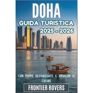 Rovers, Frontier Guida turistica di Doha 2025-2026: Saggezza locale, mappe reali, immagini e la guida del viaggiatore intelligente per ogni angolo della capitale del Qatar Rovers, Frontier Guida turistica di Doha 2025-2026: Saggezza locale, mappe reali, immagini e la guida del viaggiatore intelligente per ogni angolo della capitale del Qatar