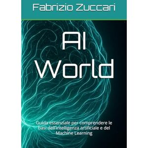 Zuccari, Fabrizio AI World: Guida essenziale per comprendere le basi dell’Intelligenza artificiale e del Machine Learning (IT4nonIT) Zuccari, Fabrizio AI World: Guida essenziale per comprendere le basi dell’Intelligenza artificiale e del Machine Learning (IT4nonIT)
