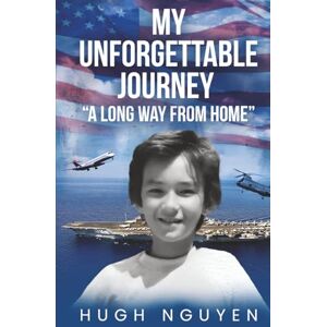 Nguyen, Hugh My Unforgettable Journey: A Long Way From Home Nguyen, Hugh My Unforgettable Journey: A Long Way From Home