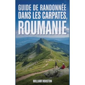 Houston, William Guide de randonnée dans les Carpates, Roumanie: Guide du randonneur pour la découverte de soi. Houston, William Guide de randonnée dans les Carpates, Roumanie: Guide du randonneur pour la découverte de soi.