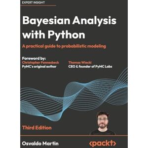 Martin, Osvaldo Bayesian Analysis with Python: A practical guide to probabilistic modeling Martin, Osvaldo Bayesian Analysis with Python: A practical guide to probabilistic modeling