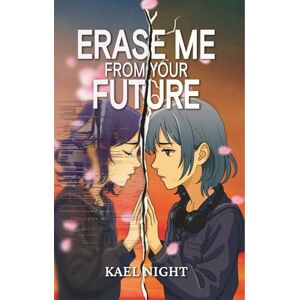 Night, Kael Erase Me From Your Future: Some Loves Don’t Fade, Even When the World Makes You Disappear Night, Kael Erase Me From Your Future: Some Loves Don’t Fade, Even When the World Makes You Disappear