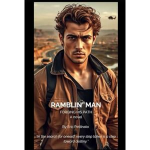Pettinato, Eric RAMBLIN’ MAN: Forging His Path in the Search for Oneself Every Step Taken Is a Step Toward Destiny Pettinato, Eric RAMBLIN’ MAN: Forging His Path in the Search for Oneself Every Step Taken Is a Step Toward Destiny