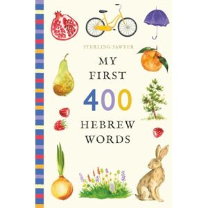 Sawyer, Sterling My First 400 Hebrew Words: An Illustrated English-Hebrew Vocabulary Book for Kids! (Ages 5-8) (My First 400 Words) Sawyer, Sterling My First 400 Hebrew Words: An Illustrated English-Hebrew Vocabulary Book for Kids! (Ages 5-8) (My First 400 Words)
