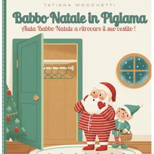 Mocchetti, Tatiana Babbo Natale in Pigiama : Aiuta Babbo Natale a ritrovare il suo costume scomparso!: Dolce storia di Natale per bambini dai 3 ai 5 anni – un racconto ... gentilezza, condivisione e spirito natalizio. Mocchetti, Tatiana Babbo Natale in Pigiama : Aiuta Babbo Natale a ritrovare il suo costume scomparso!: Dolce storia di Natale per bambini dai 3 ai 5 anni – un racconto ... gentilezza, condivisione e spirito natalizio.