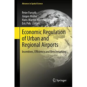 Economic Regulation of Urban and Regional Airports: Incentives, Efficiency and Benchmarking (Advances in Spatial Science) Economic Regulation of Urban and Regional Airports: Incentives, Efficiency and Benchmarking (Advances in Spatial Science)