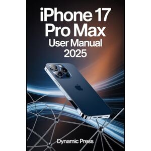 PRESS, DYNAMIC IPHONE 17 PRO MAX USER MANUAL 2025: This guide provides an in-depth look at setting up and using your iPhone 17 Pro Max with iOS 26. It covers essential tips and tricks for both beginners and seniors PRESS, DYNAMIC IPHONE 17 PRO MAX USER MANUAL 2025: This guide provides an in-depth look at setting up and using your iPhone 17 Pro Max with iOS 26. It covers essential tips and tricks for both beginners and seniors