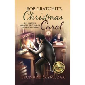 Szymczak, Leonard Bob Cratchit's Christmas Carol: The Untold Miracle of Charles Dickens's Classic (The Christmas Carol Series) Szymczak, Leonard Bob Cratchit's Christmas Carol: The Untold Miracle of Charles Dickens's Classic (The Christmas Carol Series)