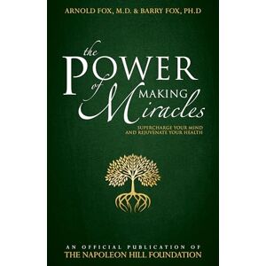 Fox M.D., Arnold The Power of Making Miracles: Supercharge Your Mind and Rejuvenate Your Health (Official Publication of the Napoleon Hill Foundation) Fox M.D., Arnold The Power of Making Miracles: Supercharge Your Mind and Rejuvenate Your Health (Official Publication of the Napoleon Hill Foundation)