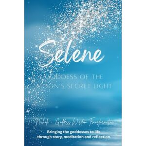 Goddess Wisdom Transformation, Nichole Selene: Goddess of the Moon’s Secret Light Goddess Wisdom Transformation, Nichole Selene: Goddess of the Moon’s Secret Light