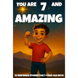 Learning, Fun YOU ARE 7 AND AMAZING! INSPIRING STORIES FOR 7-Year-Old Boys.: 15 Motivating Tales of Bravery, Confidence, Friendship, and Kindness: 4 (YOU ARE AMAZING) Learning, Fun YOU ARE 7 AND AMAZING! INSPIRING STORIES FOR 7-Year-Old Boys.: 15 Motivating Tales of Bravery, Confidence, Friendship, and Kindness: 4 (YOU ARE AMAZING)