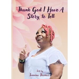 Thomas, Tennina Thank God I Have A Story to Tell Thomas, Tennina Thank God I Have A Story to Tell