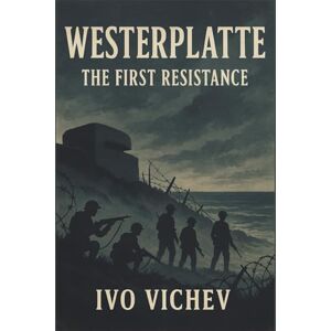 Vichev, Ivo Westerplatte: The First Resistance The Spark That Lit the World Vichev, Ivo Westerplatte: The First Resistance The Spark That Lit the World