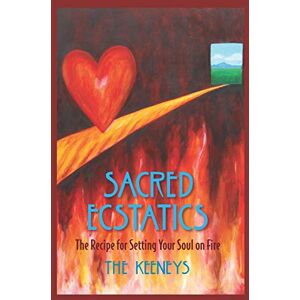 Keeneys, The Sacred Ecstatics: The Recipe for Setting Your Soul on Fire Keeneys, The Sacred Ecstatics: The Recipe for Setting Your Soul on Fire
