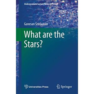 Srinivasan, Ganesan What are the Stars? (Undergraduate Lecture Notes in Physics) Srinivasan, Ganesan What are the Stars? (Undergraduate Lecture Notes in Physics)