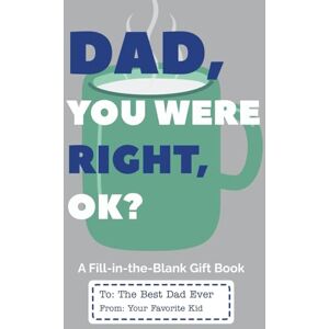 Pettyfeather, Pamela Dad, You Were Right, OK?: A Funny Fill-In-the-Blank Gift Book for Dad (Actually, You Were Right) Pettyfeather, Pamela Dad, You Were Right, OK?: A Funny Fill-In-the-Blank Gift Book for Dad (Actually, You Were Right)