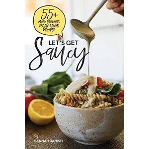 Janish, Hannah M Let's Get Saucy: 55+ vegan sauce recipes that will blow your mind. Janish, Hannah M Let's Get Saucy: 55+ vegan sauce recipes that will blow your mind.
