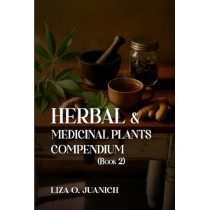 Juanich, Liza Herbal And Medicinal Plants Compendium: Vol 2 Juanich, Liza Herbal And Medicinal Plants Compendium: Vol 2