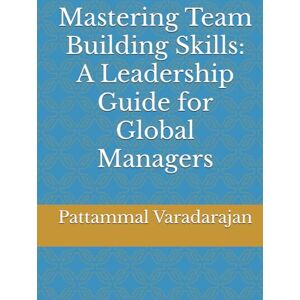 Varadarajan, Pattammal Mastering Team Building Skills: A Leadership Guide for Global Managers (Essentials of Entrepreneurial Skills) Varadarajan, Pattammal Mastering Team Building Skills: A Leadership Guide for Global Managers (Essentials of Entrepreneurial Skills)