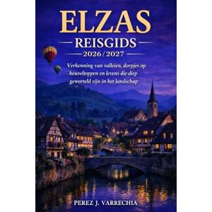 VARRECHIA, PEREZ J. ELZAS REISGIDS 2026/2027: Verkenning van valleien, dorpjes op heuveltoppen en levens die diep geworteld zijn in het landschap VARRECHIA, PEREZ J. ELZAS REISGIDS 2026/2027: Verkenning van valleien, dorpjes op heuveltoppen en levens die diep geworteld zijn in het landschap