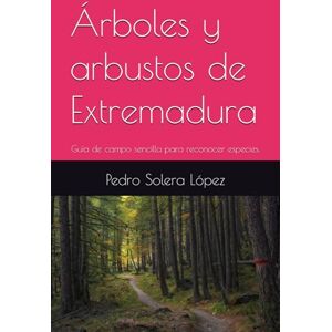 Solera López, Pedro Árboles y arbustos de Extremadura: Guía de campo sencilla para reconocer especies. Solera López, Pedro Árboles y arbustos de Extremadura: Guía de campo sencilla para reconocer especies.