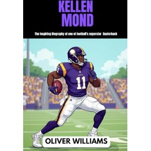 WILLIAMS, OLIVER KELLEN MOND: The inspiring Biography of one of football’s superstar offensive tackle WILLIAMS, OLIVER KELLEN MOND: The inspiring Biography of one of football’s superstar offensive tackle