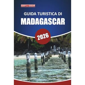 Edgar, Eddy Z. Guida di viaggio del Madagascar 2026: Esplorare la cultura locale, la fauna selvatica, le spiagge, le attrazioni imperdibili e l'avventura nella nazione insulare dell'Africa orientale Edgar, Eddy Z. Guida di viaggio del Madagascar 2026: Esplorare la cultura locale, la fauna selvatica, le spiagge, le attrazioni imperdibili e l'avventura nella nazione insulare dell'Africa orientale