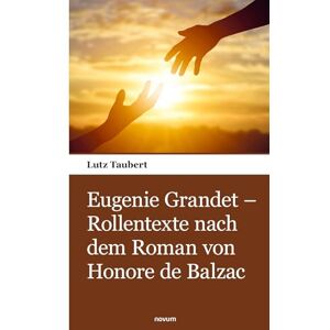 Taubert, Lutz Eugenie Grandet – Rollentexte nach dem Roman von Honore de Balzac Taubert, Lutz Eugenie Grandet – Rollentexte nach dem Roman von Honore de Balzac