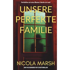 Marsh, Nicola Unsere Perfekte Familie: Ein packender psychothriller Marsh, Nicola Unsere Perfekte Familie: Ein packender psychothriller