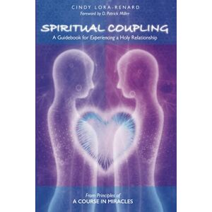 Lora-Renard, Cindy Spiritual Coupling: A Guidebook for Experiencing a Holy Relationship Lora-Renard, Cindy Spiritual Coupling: A Guidebook for Experiencing a Holy Relationship