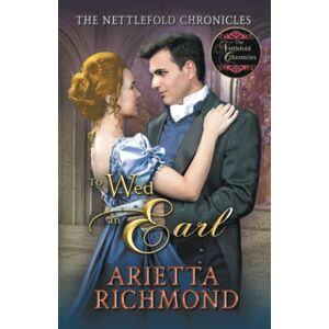 Richmond, Arietta To Wed an Earl: Clean Regency Romance (The Nettlefold Chronicles) Richmond, Arietta To Wed an Earl: Clean Regency Romance (The Nettlefold Chronicles)
