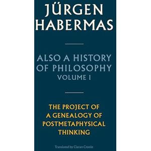 Habermas, Jürgen Also a History of Philosophy, Volume 1: The Project of a Genealogy of Postmetaphysical Thinking Habermas, Jürgen Also a History of Philosophy, Volume 1: The Project of a Genealogy of Postmetaphysical Thinking