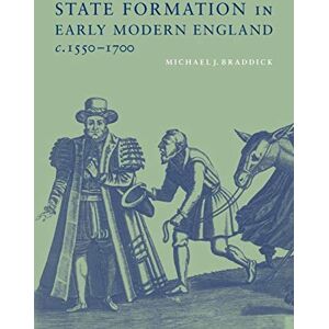 Braddick, Michael J. State Formation in Early Modern England, c.1550-1700 Braddick, Michael J. State Formation in Early Modern England, c.1550-1700