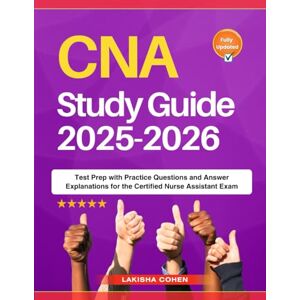 Cohen, Lakisha CNA Study Guide 2025-2026: Test Prep with Practice Questions and Answer Explanations for the Certified Nurse Assistant Exam Cohen, Lakisha CNA Study Guide 2025-2026: Test Prep with Practice Questions and Answer Explanations for the Certified Nurse Assistant Exam