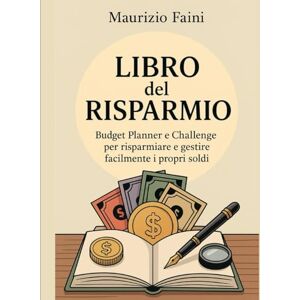 Faini, Maurizio Libro del Risparmio: Budget Planner e Challenge per risparmiare e gestire facilmente i propri soldi Faini, Maurizio Libro del Risparmio: Budget Planner e Challenge per risparmiare e gestire facilmente i propri soldi