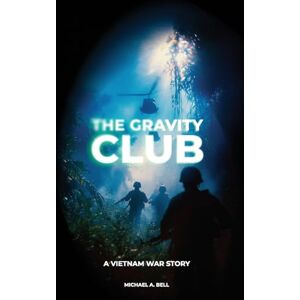 Bell, Michael A. The Gravity Club: A Vietnam War Story Bell, Michael A. The Gravity Club: A Vietnam War Story