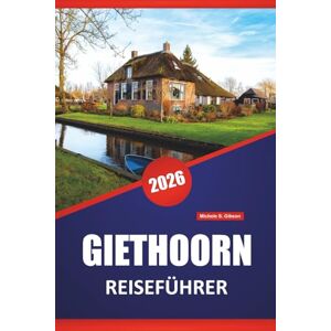 Gibson GIETHOORN REISEFÜHRER 2026: Entdecken Sie die wichtigsten Attraktionen, versteckten Schätze, die lokale Küche und Reisetipps für einen Besuch im niederländischen Venedig Gibson GIETHOORN REISEFÜHRER 2026: Entdecken Sie die wichtigsten Attraktionen, versteckten Schätze, die lokale Küche und Reisetipps für einen Besuch im niederländischen Venedig