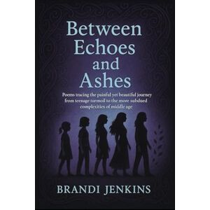 Jenkins, Brandi Between Echoes and Ashes: Poems tracing the painful yet beautiful journey from teenage turmoil to the more subdued complexities of middle age. Jenkins, Brandi Between Echoes and Ashes: Poems tracing the painful yet beautiful journey from teenage turmoil to the more subdued complexities of middle age.