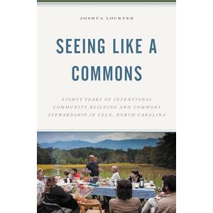 Lexington Books Seeing Like a Commons: Eighty Years of Intentional Community Building and Commons Stewardship in Celo, North Carolina Lexington Books Seeing Like a Commons: Eighty Years of Intentional Community Building and Commons Stewardship in Celo, North Carolina