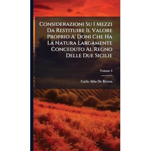 de Rivera, Carlo Afàn Considerazioni Su I Mezzi Da Restituire Il Valore Proprio A' Doni Che Ha La Natura Largamente Conceduto Al Regno Delle Due Sicilie de Rivera, Carlo Afàn Considerazioni Su I Mezzi Da Restituire Il Valore Proprio A' Doni Che Ha La Natura Largamente Conceduto Al Regno Delle Due Sicilie