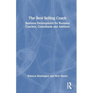 Bonnington, Rebecca The Best Selling Coach: Business Development for Business Coaches, Consultants and Advisors Bonnington, Rebecca The Best Selling Coach: Business Development for Business Coaches, Consultants and Advisors
