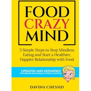 Chessid, Davina Food Crazy Mind: 5 Simple Steps to Stop Mindless Eating and Start a Healthier, Happier Relationship with Food Chessid, Davina Food Crazy Mind: 5 Simple Steps to Stop Mindless Eating and Start a Healthier, Happier Relationship with Food
