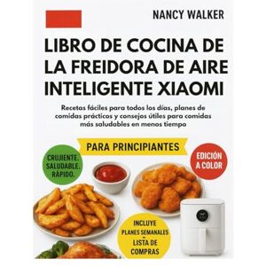 WALKER, NANCY LIBRO DE COCINA DE LA FREIDORA DE AIRE INTELIGENTE XIAOMI: Recetas fáciles para todos los días, planes de comidas prácticos y consejos útiles para comidas más saludables en menos tiempo WALKER, NANCY LIBRO DE COCINA DE LA FREIDORA DE AIRE INTELIGENTE XIAOMI: Recetas fáciles para todos los días, planes de comidas prácticos y consejos útiles para comidas más saludables en menos tiempo