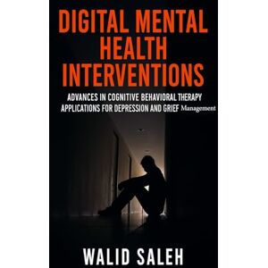 SALEH, WALID Digital Mental Health Interventions: Advances in Cognitive Behavioral Therapy Applications for Depression and Grief Management SALEH, WALID Digital Mental Health Interventions: Advances in Cognitive Behavioral Therapy Applications for Depression and Grief Management