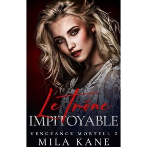 Kane, Mila Le trône impitoyable: Mafia et Dark Romance (Vengeance Mortell) Kane, Mila Le trône impitoyable: Mafia et Dark Romance (Vengeance Mortell)